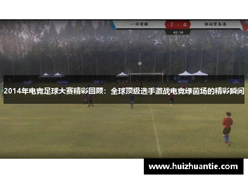 2014年电竞足球大赛精彩回顾：全球顶级选手激战电竞绿茵场的精彩瞬间