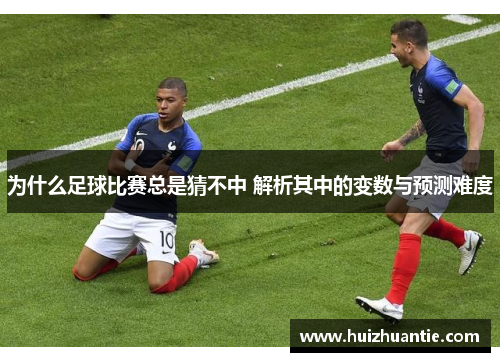 为什么足球比赛总是猜不中 解析其中的变数与预测难度